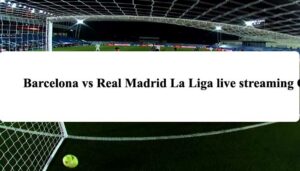 Barcelona vs Real Madrid La Liga live streaming Online