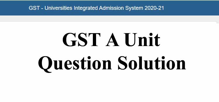 GST A Unit Question Solution 2021(সম্পূর্ণ সমাধান) – KA Unit Answer