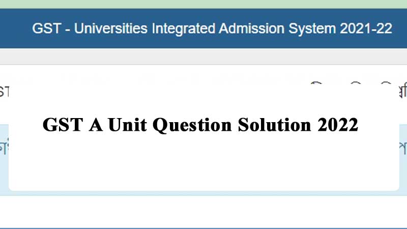 GST A Unit Question Solution 2022(গুচ্ছ সমাধান) | KA Unit Solve