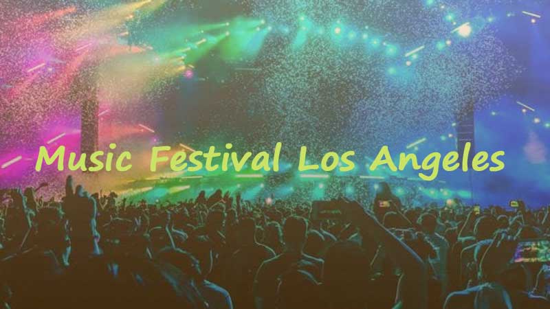 Music Festivals In Los Angeles – Upcoming LA Festivals